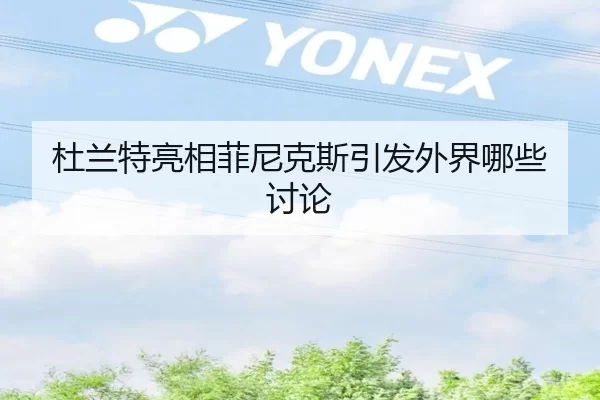 杜兰特亮相菲尼克斯引发外界哪些讨论